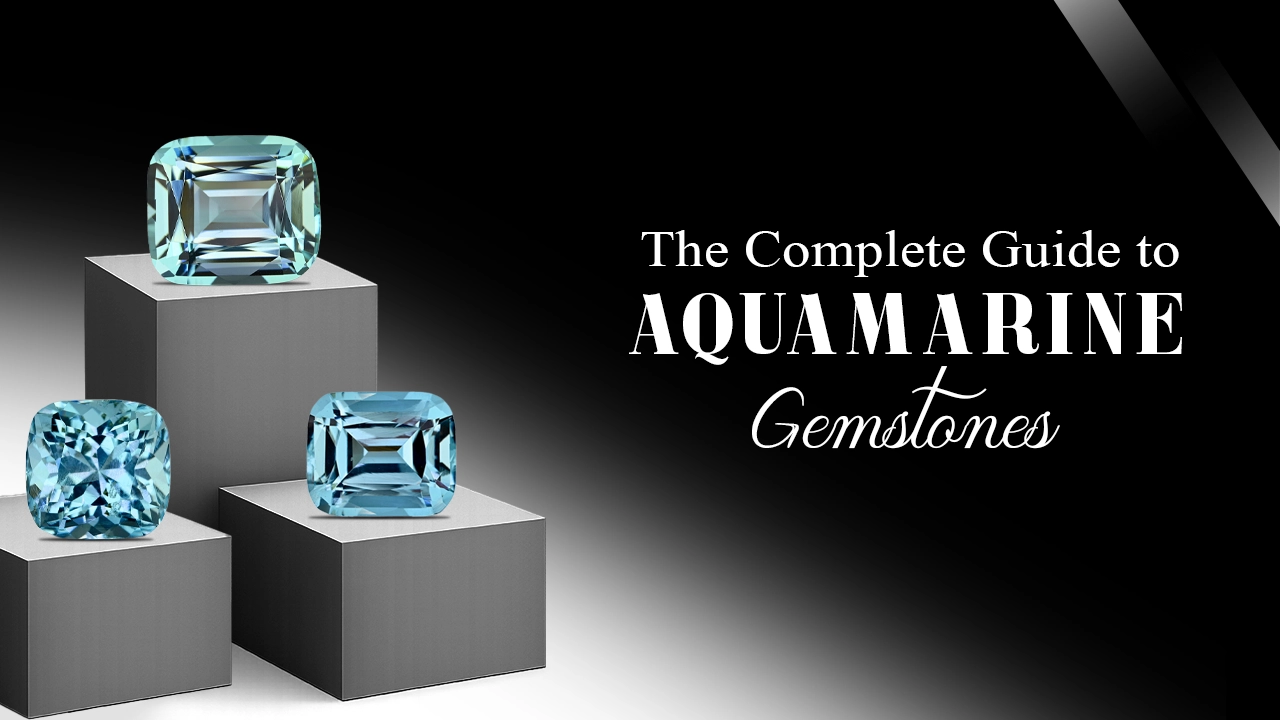 The Complete Guide to Aquamarine Gemstones